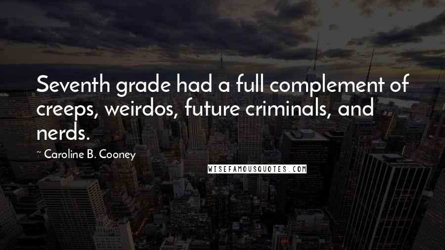 Caroline B. Cooney Quotes: Seventh grade had a full complement of creeps, weirdos, future criminals, and nerds.