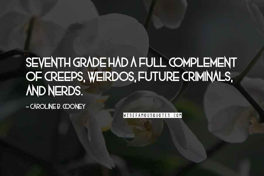 Caroline B. Cooney Quotes: Seventh grade had a full complement of creeps, weirdos, future criminals, and nerds.