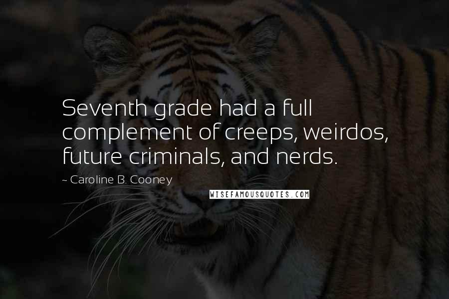 Caroline B. Cooney Quotes: Seventh grade had a full complement of creeps, weirdos, future criminals, and nerds.