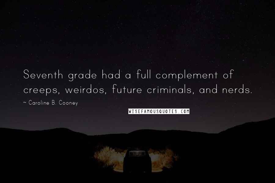 Caroline B. Cooney Quotes: Seventh grade had a full complement of creeps, weirdos, future criminals, and nerds.