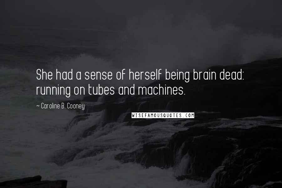 Caroline B. Cooney Quotes: She had a sense of herself being brain dead: running on tubes and machines.
