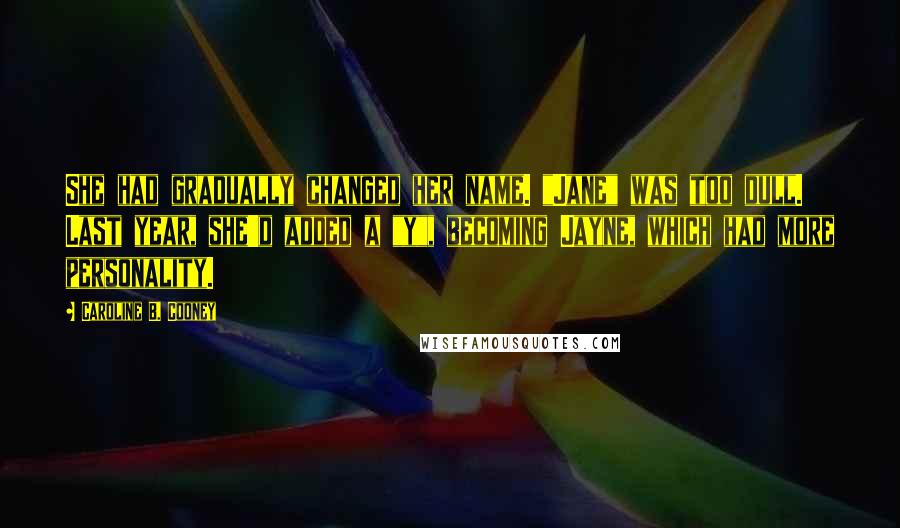 Caroline B. Cooney Quotes: She had gradually changed her name. "Jane" was too dull. Last year, she'd added a "y", becoming Jayne, which had more personality.
