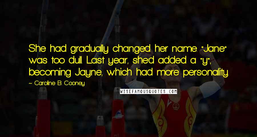 Caroline B. Cooney Quotes: She had gradually changed her name. "Jane" was too dull. Last year, she'd added a "y", becoming Jayne, which had more personality.