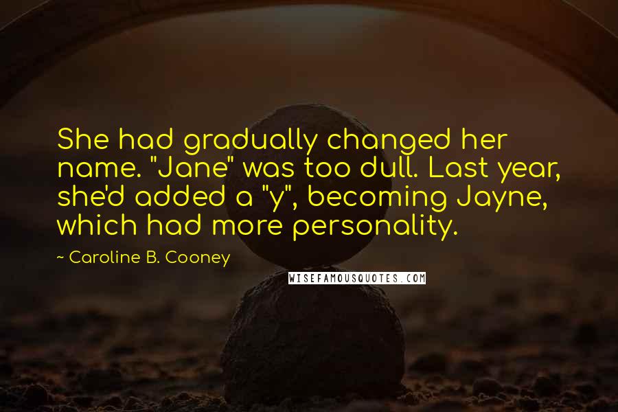 Caroline B. Cooney Quotes: She had gradually changed her name. "Jane" was too dull. Last year, she'd added a "y", becoming Jayne, which had more personality.