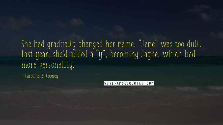 Caroline B. Cooney Quotes: She had gradually changed her name. "Jane" was too dull. Last year, she'd added a "y", becoming Jayne, which had more personality.