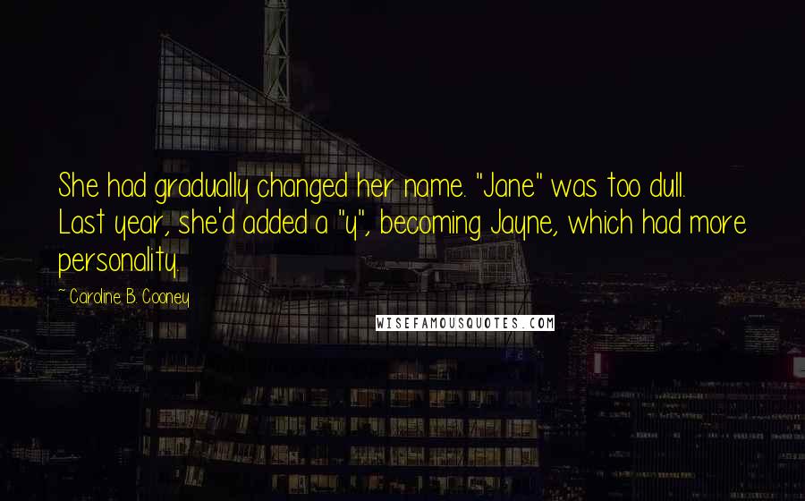 Caroline B. Cooney Quotes: She had gradually changed her name. "Jane" was too dull. Last year, she'd added a "y", becoming Jayne, which had more personality.