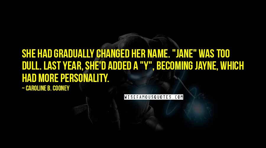 Caroline B. Cooney Quotes: She had gradually changed her name. "Jane" was too dull. Last year, she'd added a "y", becoming Jayne, which had more personality.