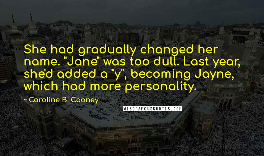 Caroline B. Cooney Quotes: She had gradually changed her name. "Jane" was too dull. Last year, she'd added a "y", becoming Jayne, which had more personality.