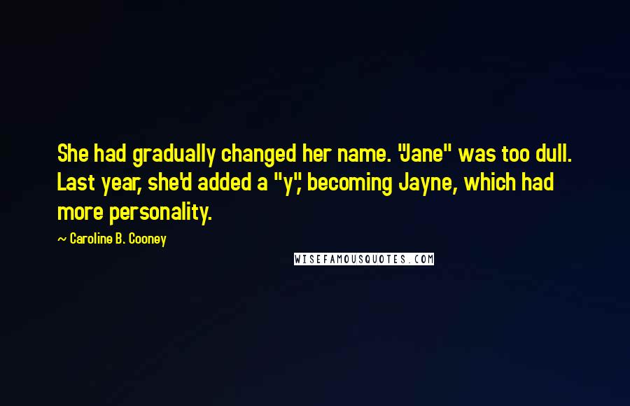 Caroline B. Cooney Quotes: She had gradually changed her name. "Jane" was too dull. Last year, she'd added a "y", becoming Jayne, which had more personality.