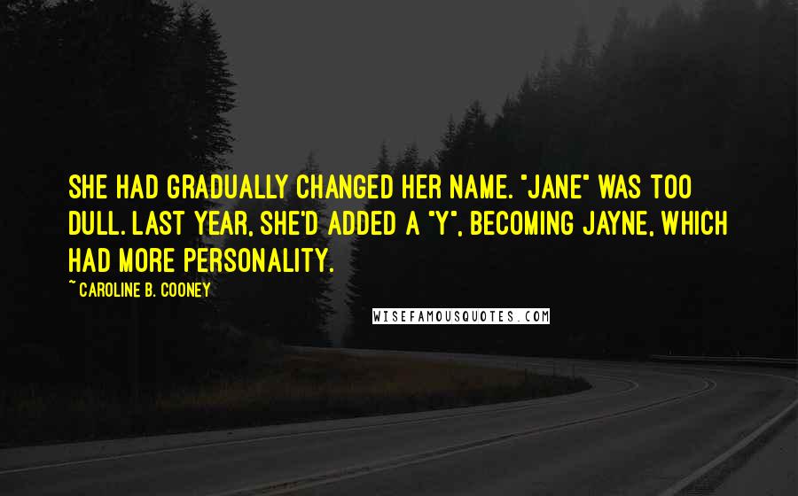 Caroline B. Cooney Quotes: She had gradually changed her name. "Jane" was too dull. Last year, she'd added a "y", becoming Jayne, which had more personality.