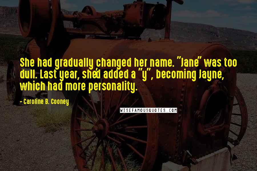 Caroline B. Cooney Quotes: She had gradually changed her name. "Jane" was too dull. Last year, she'd added a "y", becoming Jayne, which had more personality.