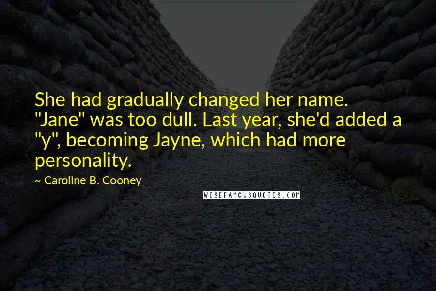 Caroline B. Cooney Quotes: She had gradually changed her name. "Jane" was too dull. Last year, she'd added a "y", becoming Jayne, which had more personality.