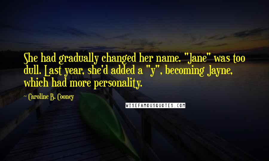 Caroline B. Cooney Quotes: She had gradually changed her name. "Jane" was too dull. Last year, she'd added a "y", becoming Jayne, which had more personality.