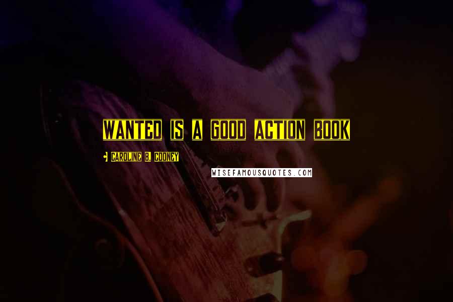 Caroline B. Cooney Quotes: wanted is a good action book