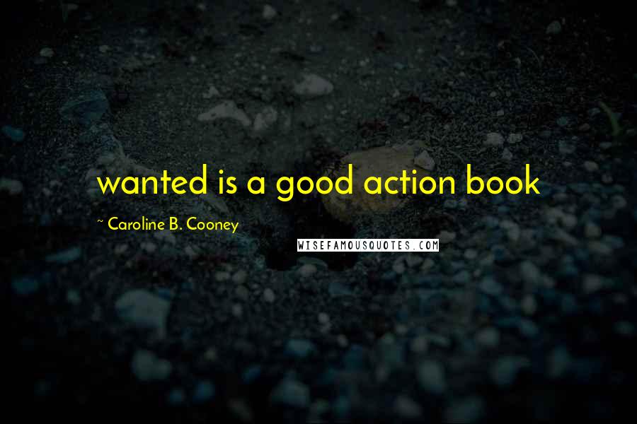 Caroline B. Cooney Quotes: wanted is a good action book
