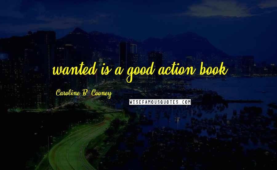 Caroline B. Cooney Quotes: wanted is a good action book