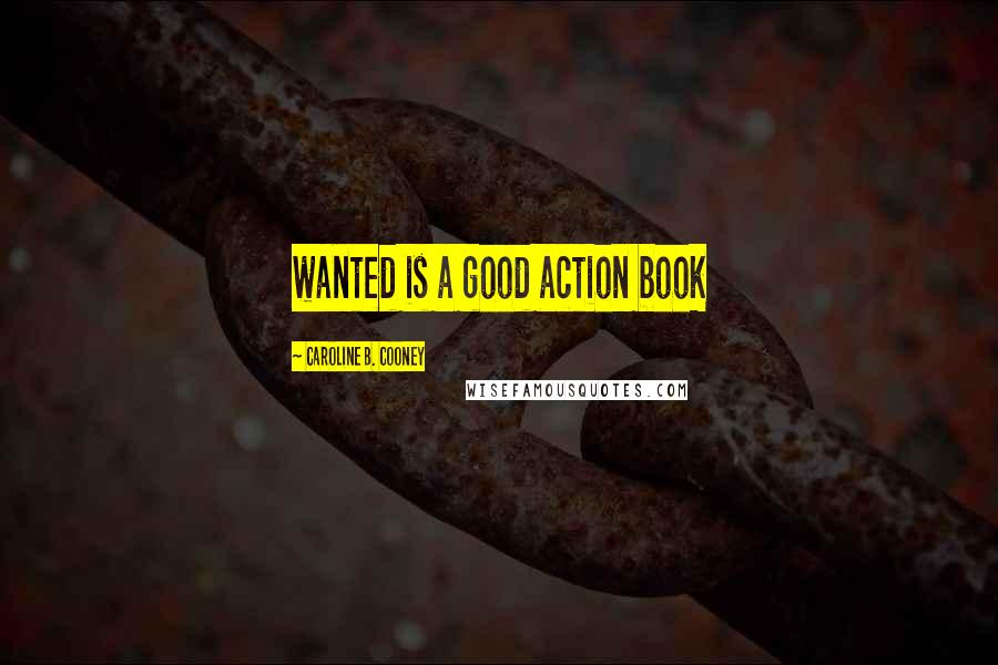 Caroline B. Cooney Quotes: wanted is a good action book