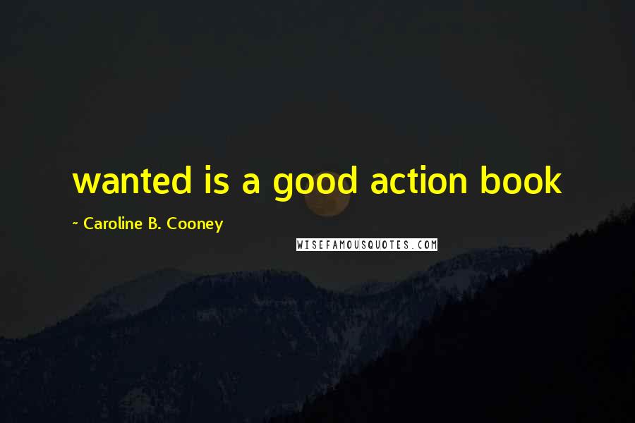 Caroline B. Cooney Quotes: wanted is a good action book