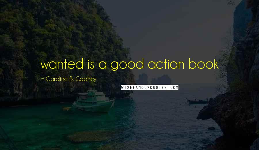 Caroline B. Cooney Quotes: wanted is a good action book