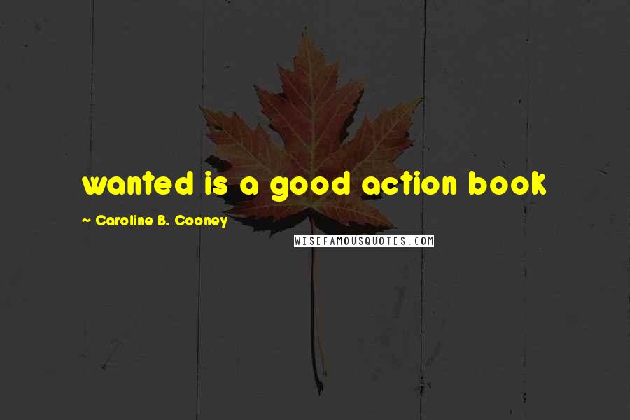 Caroline B. Cooney Quotes: wanted is a good action book