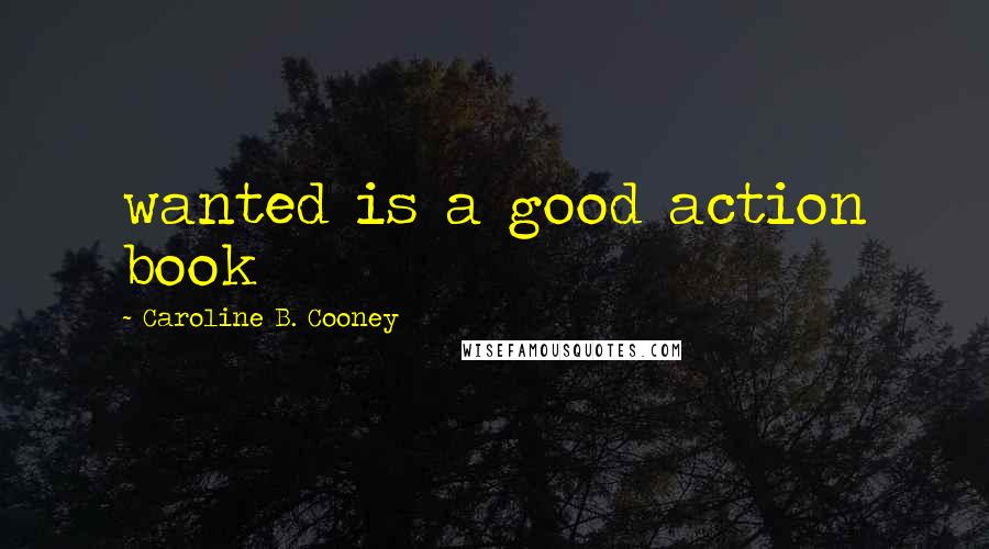 Caroline B. Cooney Quotes: wanted is a good action book