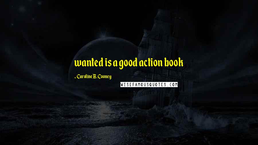 Caroline B. Cooney Quotes: wanted is a good action book