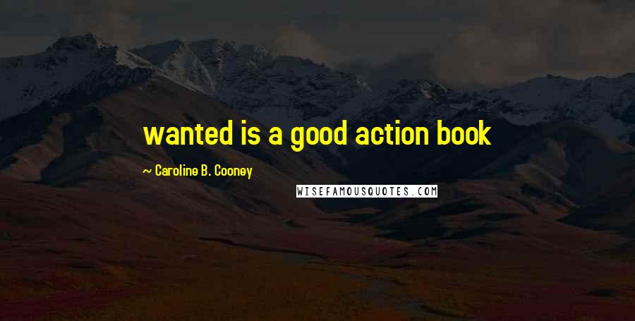 Caroline B. Cooney Quotes: wanted is a good action book
