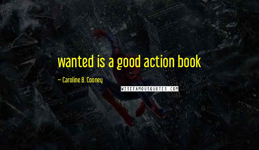 Caroline B. Cooney Quotes: wanted is a good action book