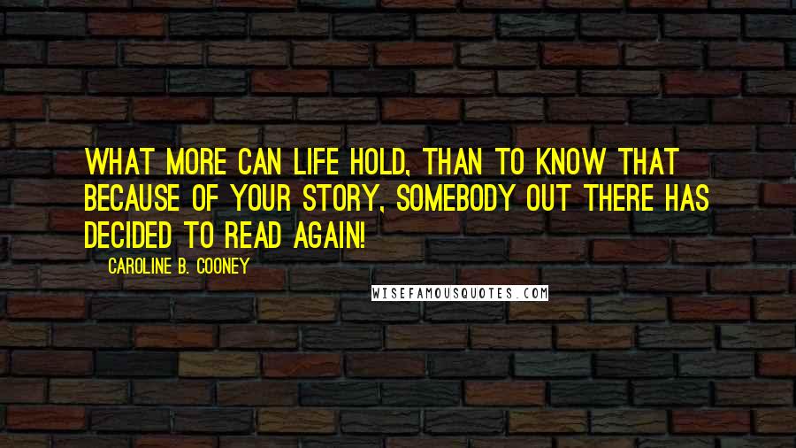 Caroline B. Cooney Quotes: What more can life hold, than to know that because of your story, somebody out there has decided to read again!