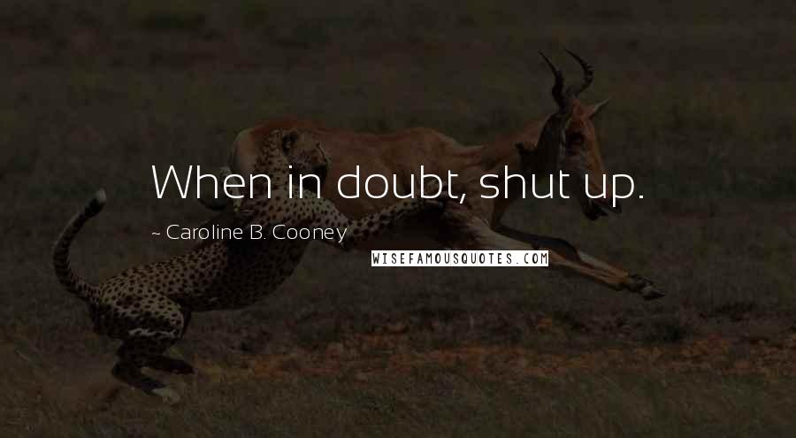 Caroline B. Cooney Quotes: When in doubt, shut up.