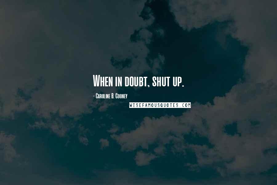 Caroline B. Cooney Quotes: When in doubt, shut up.