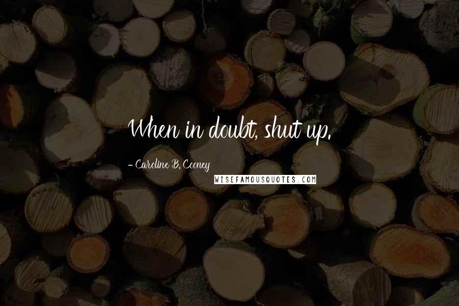 Caroline B. Cooney Quotes: When in doubt, shut up.