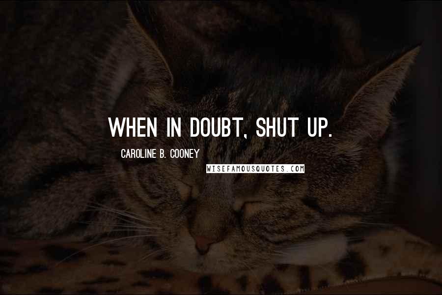 Caroline B. Cooney Quotes: When in doubt, shut up.