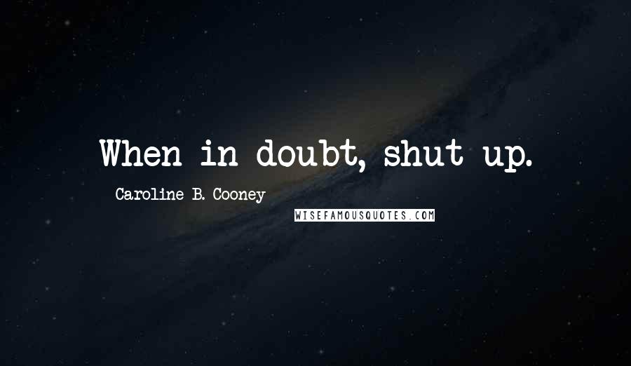 Caroline B. Cooney Quotes: When in doubt, shut up.