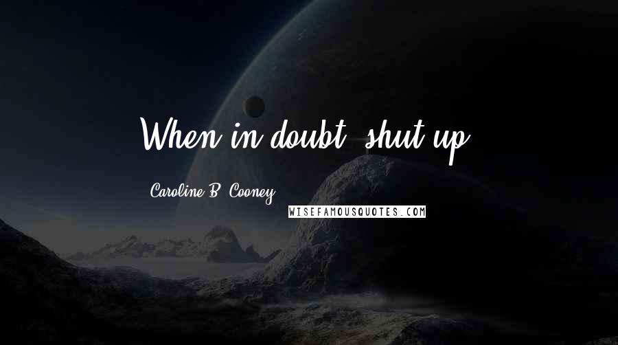 Caroline B. Cooney Quotes: When in doubt, shut up.