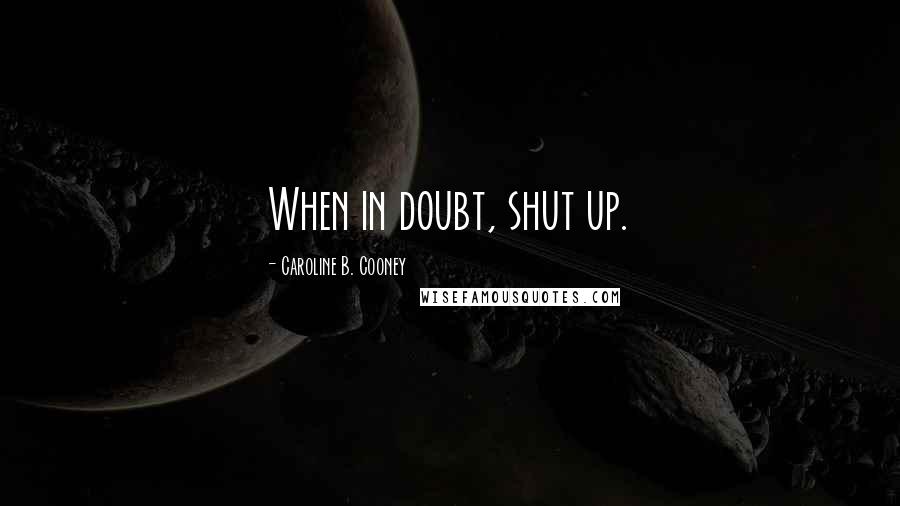 Caroline B. Cooney Quotes: When in doubt, shut up.