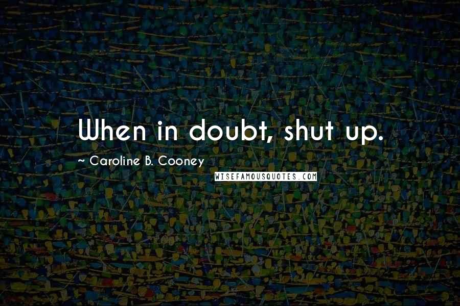 Caroline B. Cooney Quotes: When in doubt, shut up.