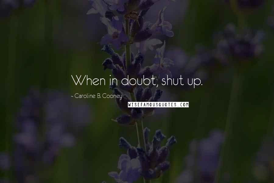 Caroline B. Cooney Quotes: When in doubt, shut up.