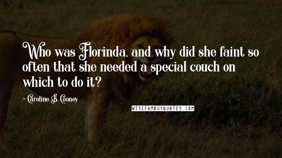 Caroline B. Cooney Quotes: Who was Florinda, and why did she faint so often that she needed a special couch on which to do it?