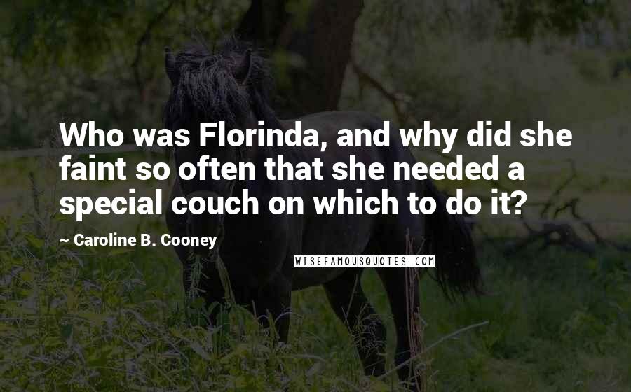 Caroline B. Cooney Quotes: Who was Florinda, and why did she faint so often that she needed a special couch on which to do it?