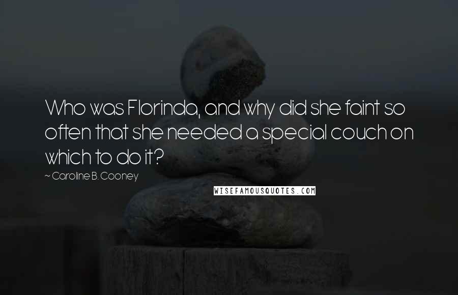 Caroline B. Cooney Quotes: Who was Florinda, and why did she faint so often that she needed a special couch on which to do it?