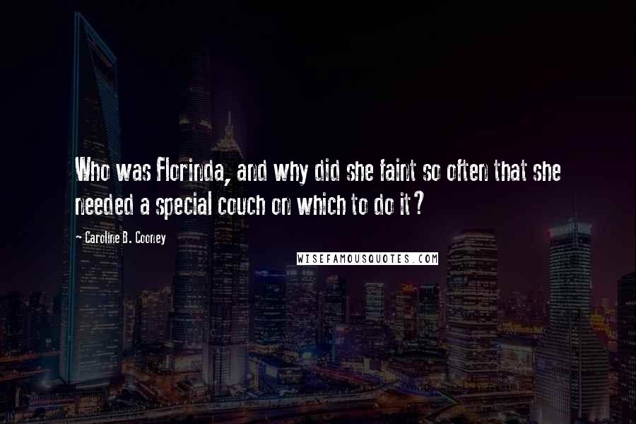 Caroline B. Cooney Quotes: Who was Florinda, and why did she faint so often that she needed a special couch on which to do it?