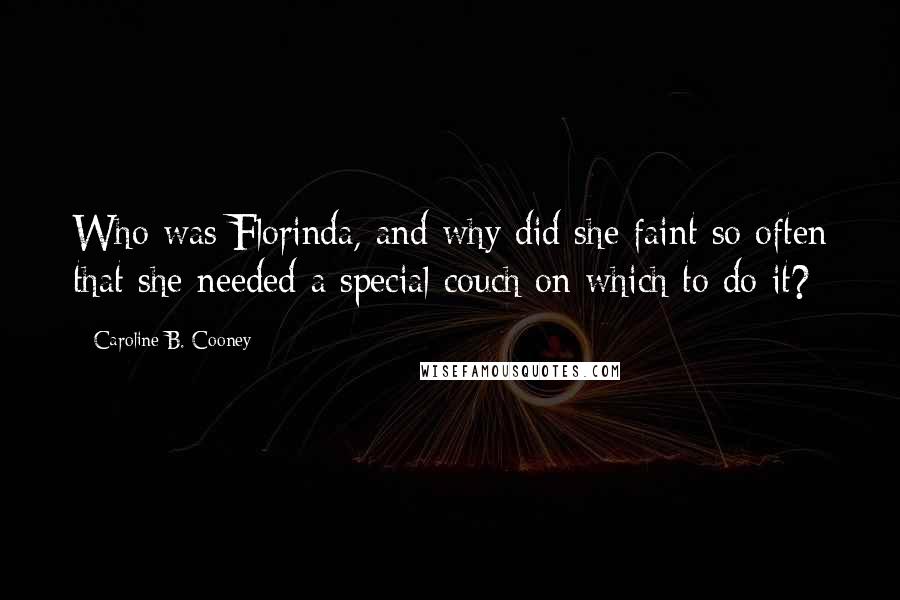 Caroline B. Cooney Quotes: Who was Florinda, and why did she faint so often that she needed a special couch on which to do it?