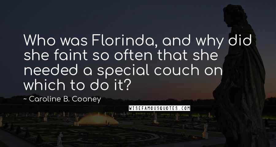 Caroline B. Cooney Quotes: Who was Florinda, and why did she faint so often that she needed a special couch on which to do it?