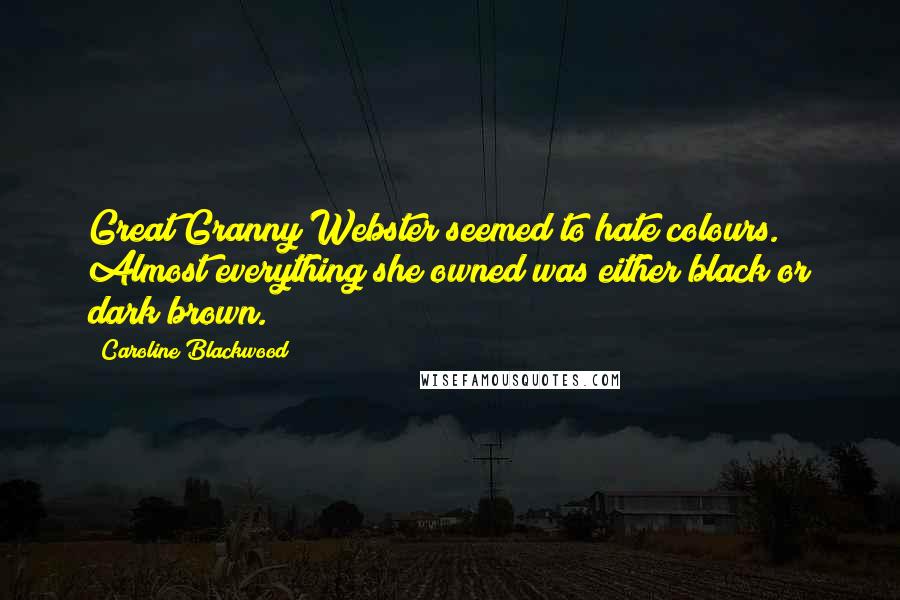 Caroline Blackwood Quotes: Great Granny Webster seemed to hate colours. Almost everything she owned was either black or dark brown.