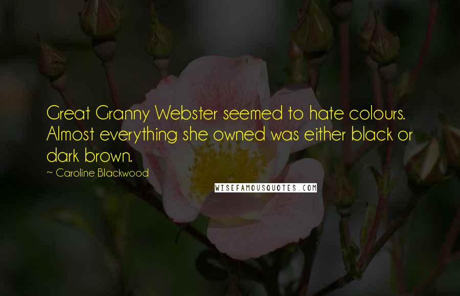 Caroline Blackwood Quotes: Great Granny Webster seemed to hate colours. Almost everything she owned was either black or dark brown.