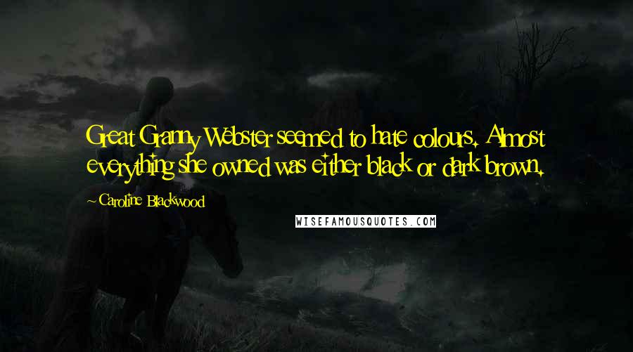 Caroline Blackwood Quotes: Great Granny Webster seemed to hate colours. Almost everything she owned was either black or dark brown.