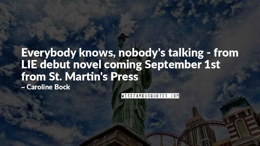 Caroline Bock Quotes: Everybody knows, nobody's talking - from LIE debut novel coming September 1st from St. Martin's Press