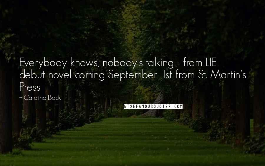 Caroline Bock Quotes: Everybody knows, nobody's talking - from LIE debut novel coming September 1st from St. Martin's Press