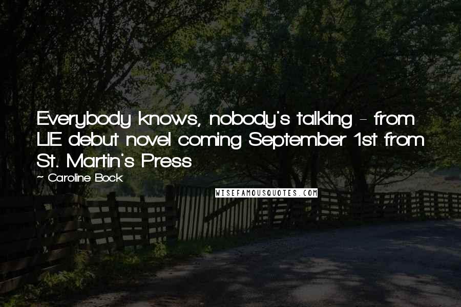 Caroline Bock Quotes: Everybody knows, nobody's talking - from LIE debut novel coming September 1st from St. Martin's Press